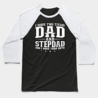 I Have Two Titles Dad And Stepdad Step Father Baseball T-Shirt